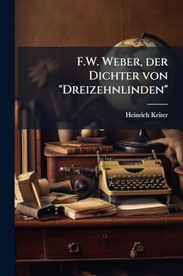 F.W. Weber, der Dichter von "Dreizehnlinden"