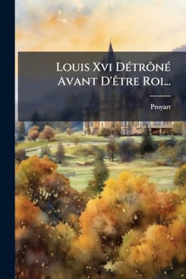 Louis Xvi DÃ(c)trÃ´nÃ(c) Avant D'Ãatre Roi...