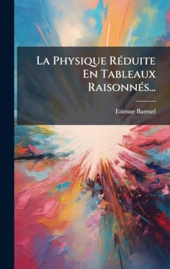 La Physique RÃ(c)duite En Tableaux RaisonnÃ(c)s...