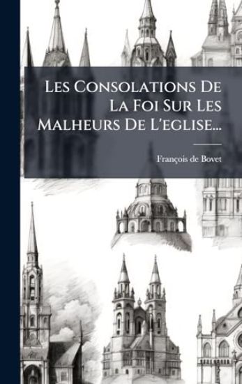 Les Consolations De La Foi Sur Les Malheurs De L'eglise...