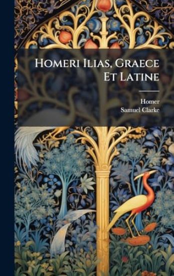 Homeri Ilias, Graece Et Latine