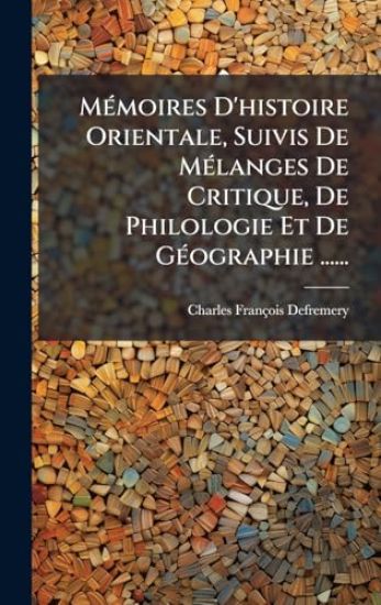 MÃ(c)moires D'histoire Orientale, Suivis De MÃ(c)langes De Critique, De Philologie Et De GÃ(c)ographie ......