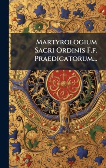 Martyrologium Sacri Ordinis F.f. Praedicatorum...