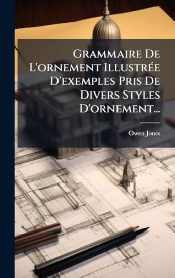 Grammaire De L'ornement IllustrÃ(c)e D'exemples Pris De Divers Styles D'ornement...