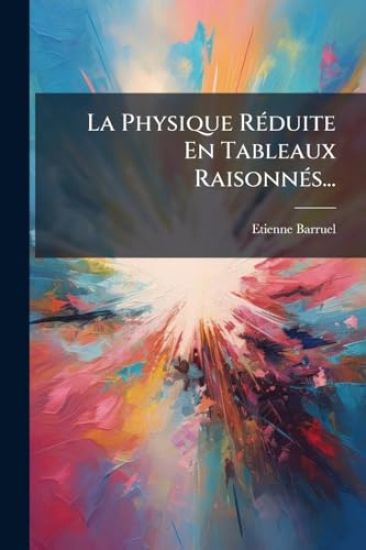 La Physique RÃ(c)duite En Tableaux RaisonnÃ(c)s...