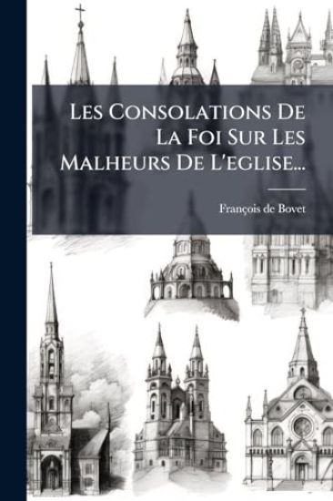 Les Consolations De La Foi Sur Les Malheurs De L'eglise...