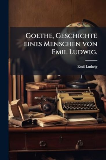 Goethe, Geschichte eines Menschen von Emil Ludwig.