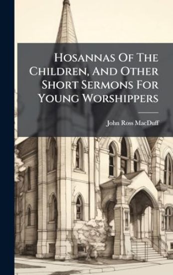 Hosannas Of The Children, And Other Short Sermons For Young Worshippers