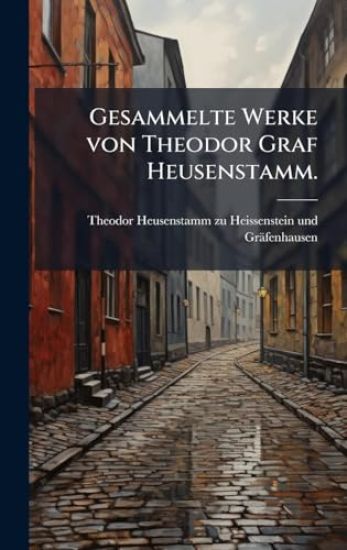 Gesammelte Werke von Theodor Graf Heusenstamm.