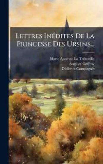 Lettres InÃ(c)dites De La Princesse Des Ursins...