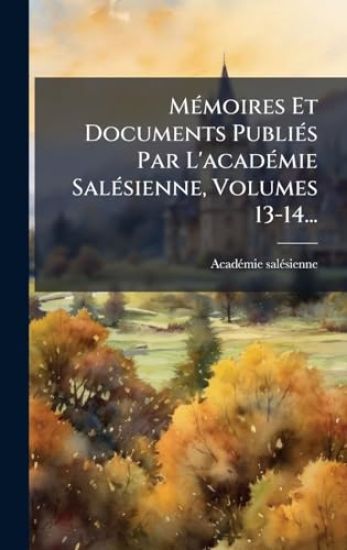 MÃ(c)moires Et Documents PubliÃ(c)s Par L'acadÃ(c)mie SalÃ(c)sienne, Volumes 13-14...