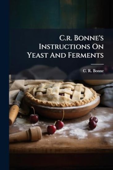 C.r. Bonne's Instructions On Yeast And Ferments