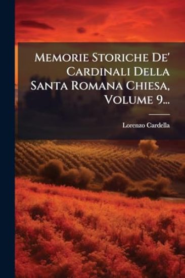 Memorie Storiche De' Cardinali Della Santa Romana Chiesa, Volume 9...