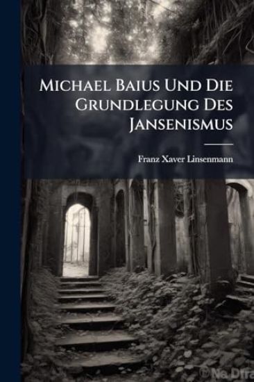 Michael Baius Und Die Grundlegung Des Jansenismus