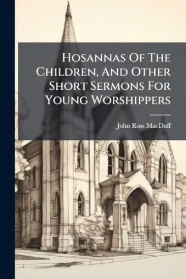 Hosannas Of The Children, And Other Short Sermons For Young Worshippers