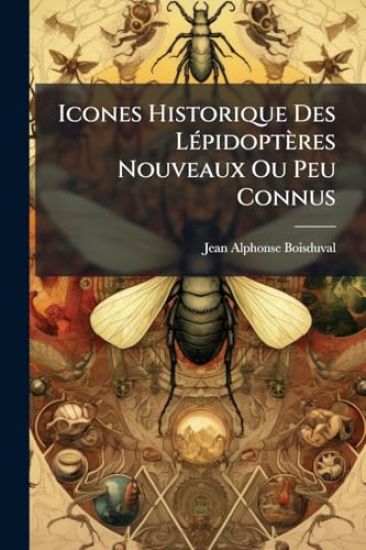 Icones Historique Des LÃ(c)pidoptères Nouveaux Ou Peu Connus