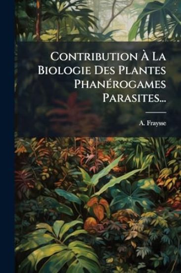 Contribution Ã? La Biologie Des Plantes PhanÃ(c)rogames Parasites...