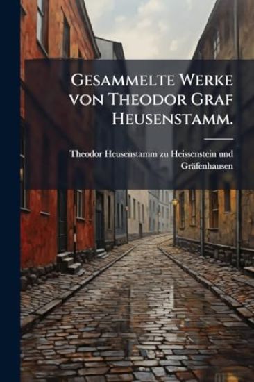 Gesammelte Werke von Theodor Graf Heusenstamm.