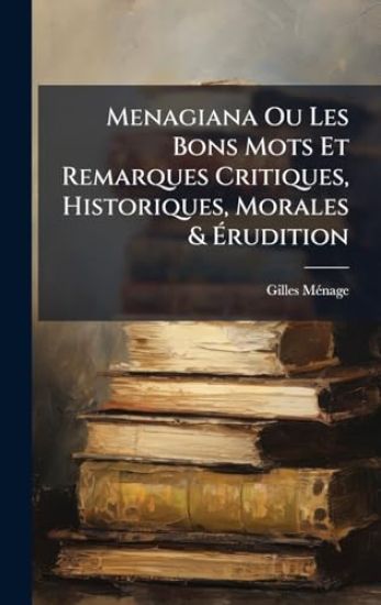 Menagiana Ou Les Bons Mots Et Remarques Critiques, Historiques, Morales & Ã?rudition