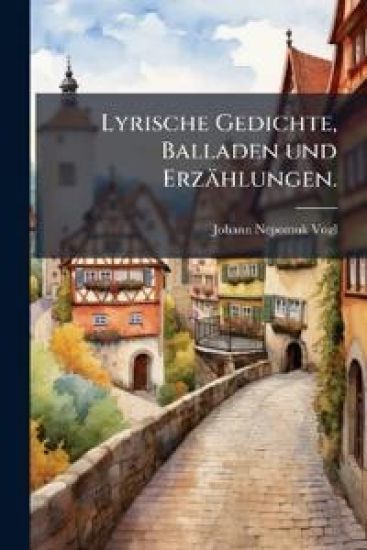 Lyrische Gedichte, Balladen und Erzählungen.