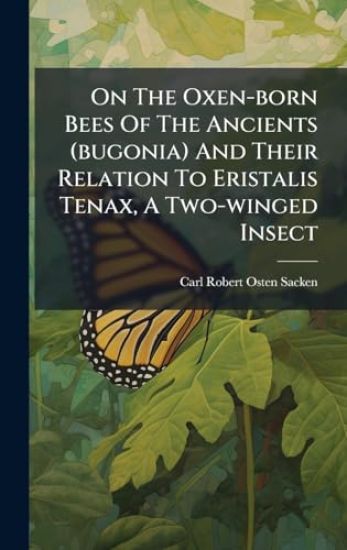 On The Oxen-born Bees Of The Ancients (bugonia) And Their Relation To Eristalis Tenax, A Two-winged Insect