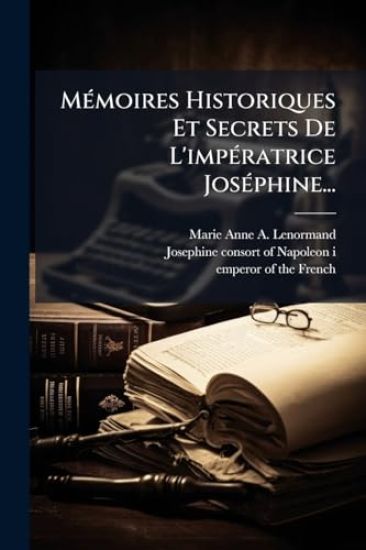 MÃ(c)moires Historiques Et Secrets De L'impÃ(c)ratrice JosÃ(c)phine...