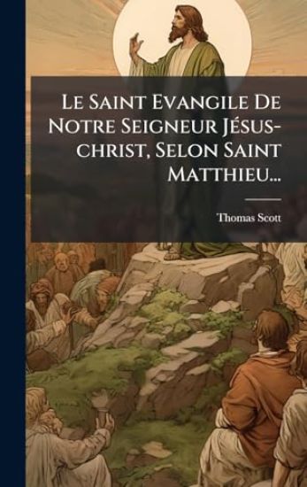 Le Saint Evangile De Notre Seigneur JÃ(c)sus-christ, Selon Saint Matthieu...