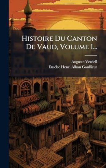 Histoire Du Canton De Vaud, Volume 1...