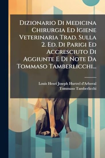 Dizionario Di Medicina Chirurgia Ed Igiene Veterinaria Trad. Sulla 2. Ed. Di Parigi Ed Accresciuto Di Aggiunte E Di Note Da Tommaso Tamberlicchi...