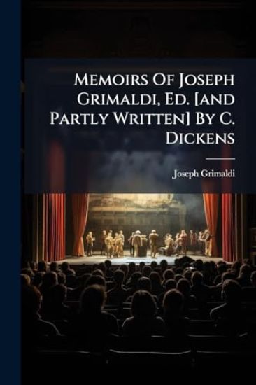 Memoirs Of Joseph Grimaldi, Ed. [and Partly Written] By C. Dickens