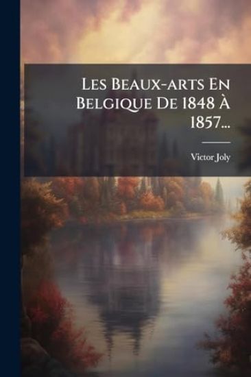 Les Beaux-arts En Belgique De 1848 Ã? 1857...