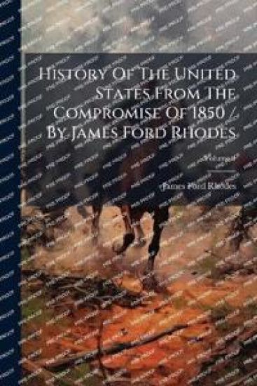 History Of The United States From The Compromise Of 1850 / By James Ford Rhodes
