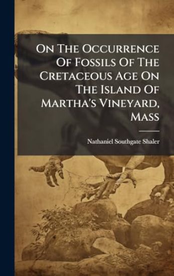 On The Occurrence Of Fossils Of The Cretaceous Age On The Island Of Martha's Vineyard, Mass