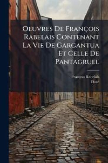 Oeuvres De François Rabelais Contenant La Vie De Gargantua Et Celle De Pantagruel