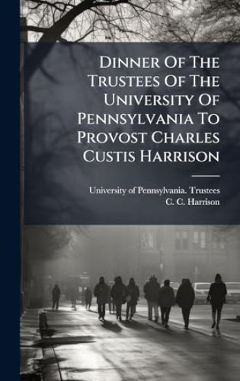 Dinner Of The Trustees Of The University Of Pennsylvania To Provost Charles Custis Harrison