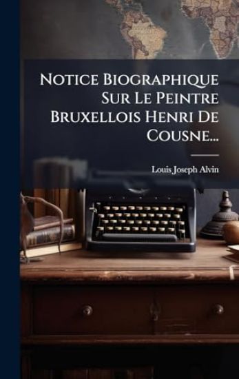 Notice Biographique Sur Le Peintre Bruxellois Henri De Cousne...