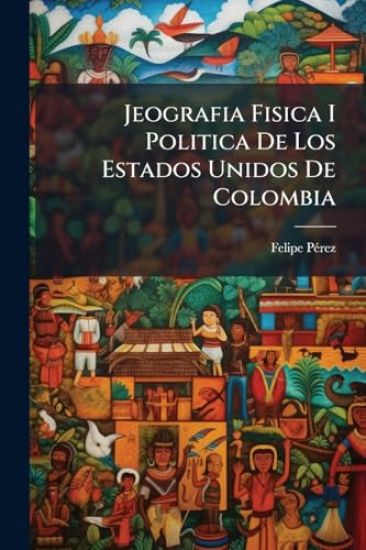 Jeografia Fisica I Politica De Los Estados Unidos De Colombia