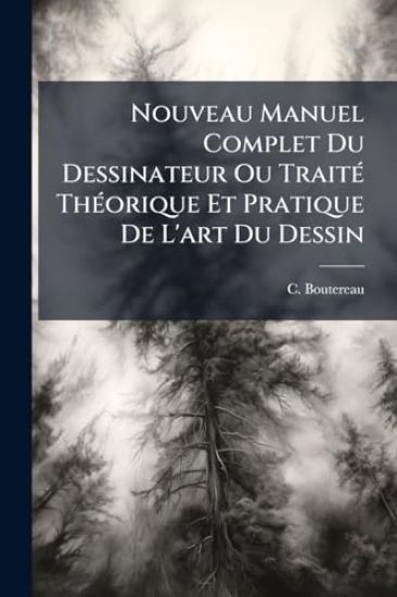 Nouveau Manuel Complet Du Dessinateur Ou TraitÃ(c) ThÃ(c)orique Et Pratique De L'art Du Dessin