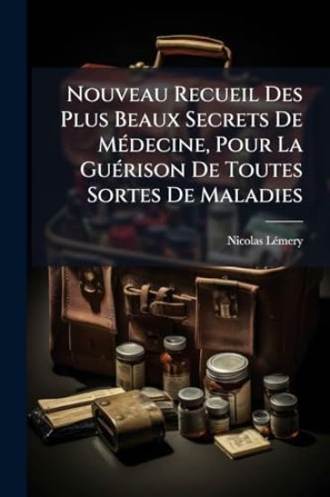 Nouveau Recueil Des Plus Beaux Secrets De MÃ(c)decine, Pour La GuÃ(c)rison De Toutes Sortes De Maladies
