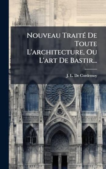 Nouveau TraitÃ(c) De Toute L'architecture, Ou L'art De Bastir...