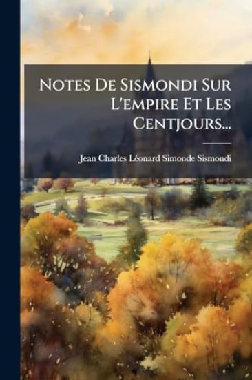 Notes De Sismondi Sur L'empire Et Les Centjours...