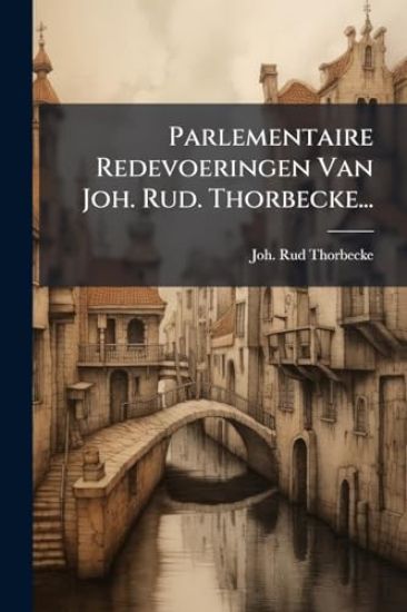Parlementaire Redevoeringen Van Joh. Rud. Thorbecke...
