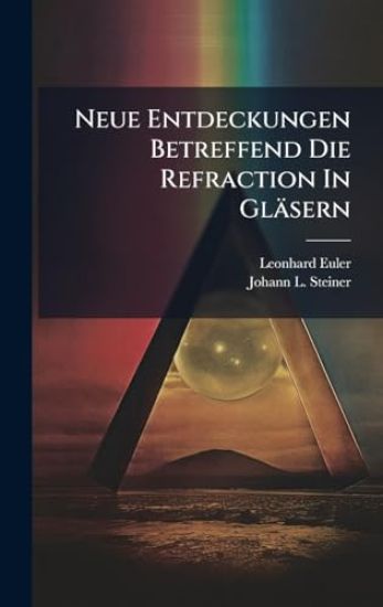 Neue Entdeckungen Betreffend Die Refraction In Gläsern