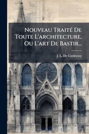Nouveau TraitÃ(c) De Toute L'architecture, Ou L'art De Bastir...