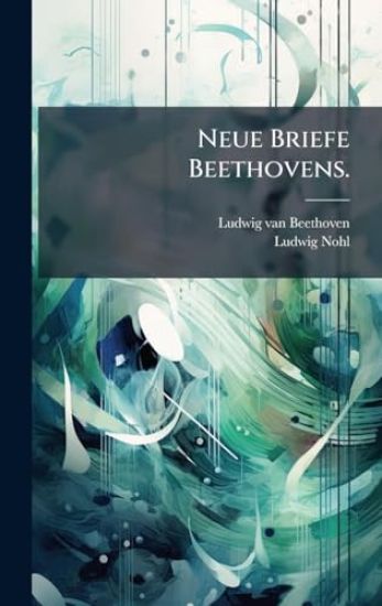 Neue Briefe Beethovens.