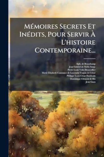 MÃ(c)moires Secrets Et InÃ(c)dits, Pour Servir Ã? L'histoire Contemporaine...