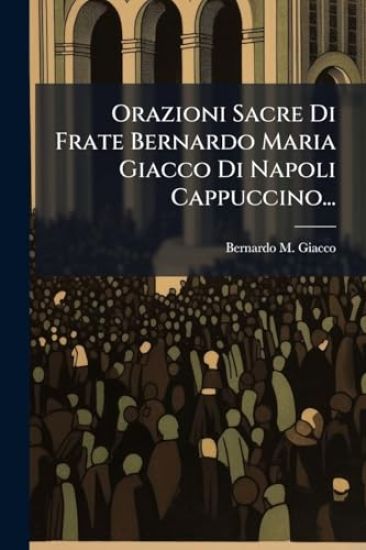 Orazioni Sacre Di Frate Bernardo Maria Giacco Di Napoli Cappuccino...