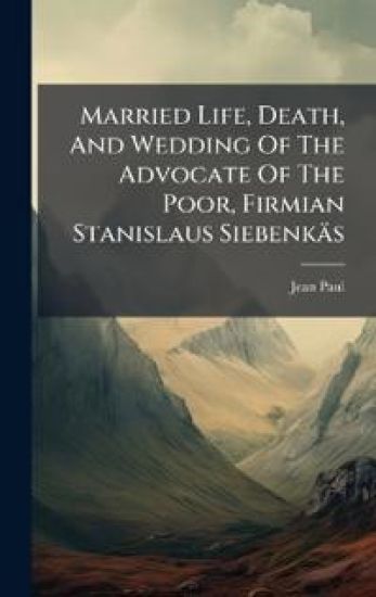Married Life, Death, And Wedding Of The Advocate Of The Poor, Firmian Stanislaus Siebenkäs