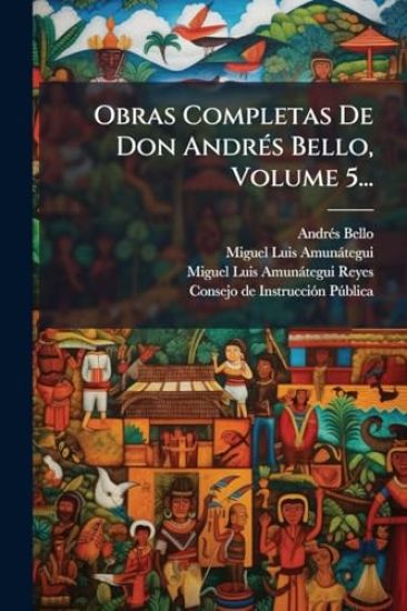 Obras Completas De Don AndrÃ(c)s Bello, Volume 5...