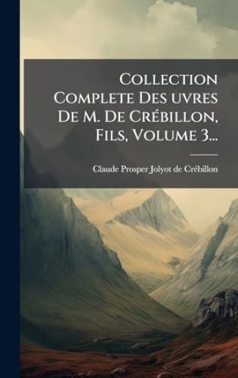 Collection Complete Des Â?uvres De M. De CrÃ(c)billon, Fils, Volume 3...